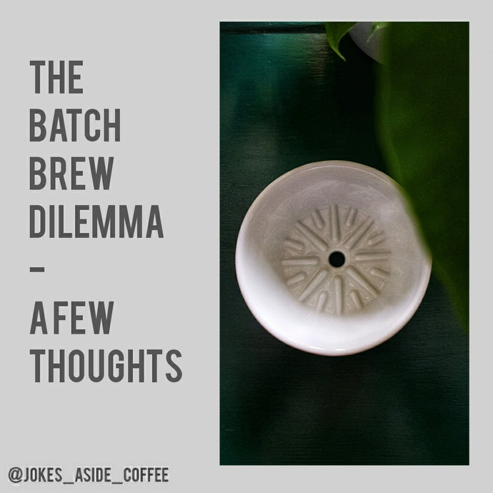 The batch brew dilemma - a few thoughts
